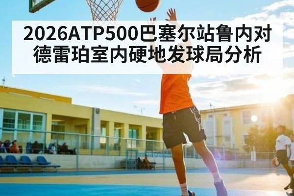 2026ATP500巴塞尔站鲁内对德雷珀室内硬地发球局分析 | Bwin